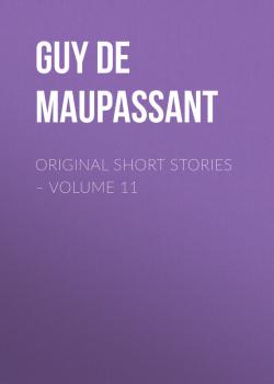 Original Short Stories – Volume 11 - Guy de Maupassant 