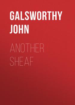 Another Sheaf - Galsworthy John 