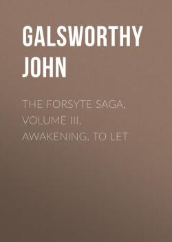 The Forsyte Saga, Volume III. Awakening. To Let - Galsworthy John 