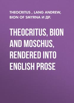 Theocritus, Bion and Moschus, Rendered into English Prose - Theocritus 
