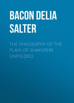 The Philosophy of the Plays of Shakspere Unfolded - Bacon Delia Salter 