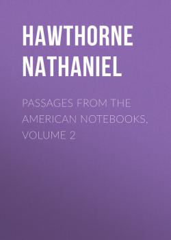 Passages from the American Notebooks, Volume 2 - Hawthorne Nathaniel 