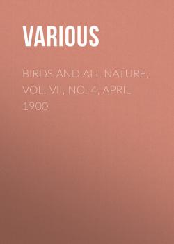 Birds and all Nature, Vol. VII, No. 4, April 1900 - Various 