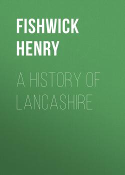 A History of Lancashire - Fishwick Henry 