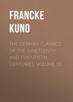 The German Classics of the Nineteenth and Twentieth Centuries, Volume 11 - Francke Kuno 