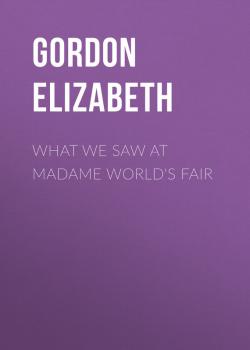 What We Saw At Madame World's Fair - Gordon Elizabeth 