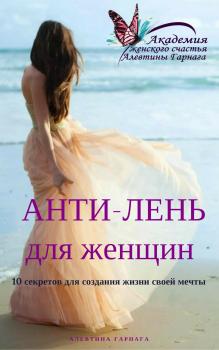 Анти-Лень для женщин. 10 секретов для создания жизни своей мечты - Алевтина Сергеевна Гарнага 