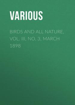 Birds and All Nature, Vol. III, No. 3, March 1898 - Various 