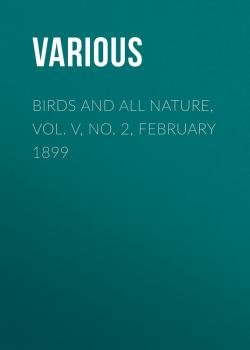 Birds and all Nature, Vol. V, No. 2, February 1899 - Various 