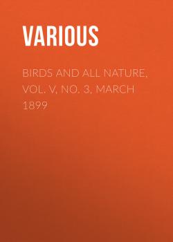 Birds and All Nature, Vol. V, No. 3, March 1899 - Various 