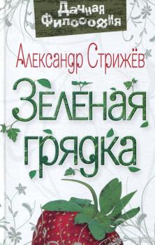 Зеленая грядка - Александр Стрижев Дачная философия