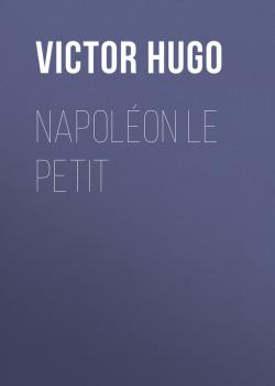 Napoléon Le Petit - Виктор Мари Гюго 