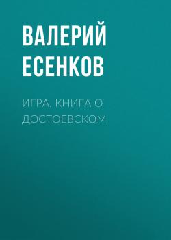 Игра. Книга о Достоевском - Валерий Есенков 
