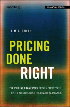 Pricing Done Right. The Pricing Framework Proven Successful by the World's Most Profitable Companies - Tim Smith J. 