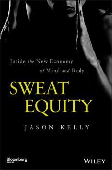 Sweat Equity. Inside the New Economy of Mind and Body - Jason  Kelly 