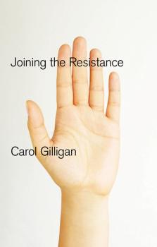 Joining the Resistance - Carol  Gilligan 