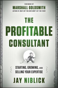 The Profitable Consultant. Starting, Growing, and Selling Your Expertise - Marshall Goldsmith 