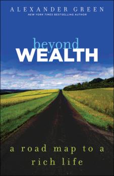 Beyond Wealth. The Road Map to a Rich Life - Alexander  Green 