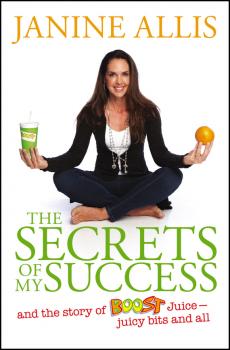 The Secrets of My Success. The Story of Boost Juice, Juicy Bits and All - Janine  Allis 
