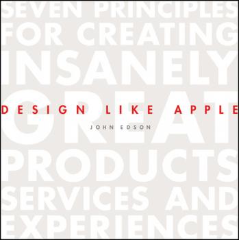 Design Like Apple. Seven Principles For Creating Insanely Great Products, Services, and Experiences - John  Edson 