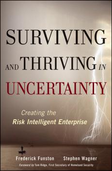 Surviving and Thriving in Uncertainty. Creating The Risk Intelligent Enterprise - Frederick  Funston 