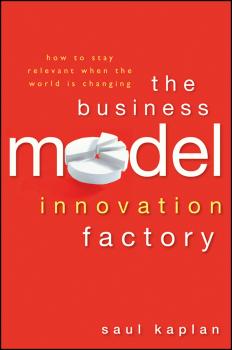 The Business Model Innovation Factory. How to Stay Relevant When The World is Changing - Saul  Kaplan 