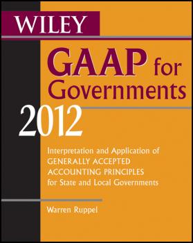 Wiley GAAP for Governments 2012. Interpretation and Application of Generally Accepted Accounting Principles for State and Local Governments - Warren  Ruppel 