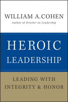 Heroic Leadership. Leading with Integrity and Honor - William Cohen A. 