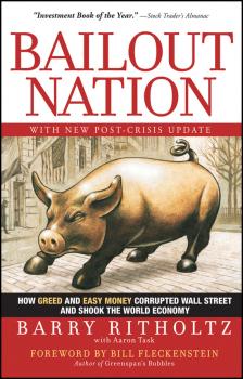 Bailout Nation. How Greed and Easy Money Corrupted Wall Street and Shook the World Economy - Barry  Ritholtz 