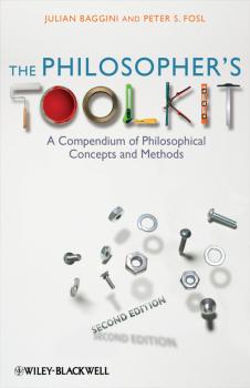 The Philosopher's Toolkit. A Compendium of Philosophical Concepts and Methods - Julian  Baggini 