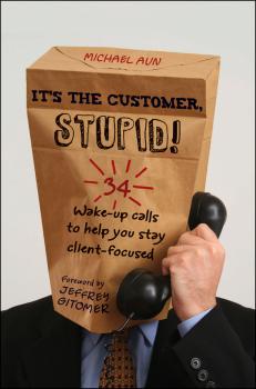 It's the Customer, Stupid!. 34 Wake-up Calls to Help You Stay Client-Focused - Jeffrey  Gitomer 