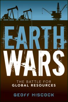 Earth Wars. The Battle for Global Resources - Geoff  Hiscock 