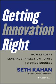 Getting Innovation Right. How Leaders Leverage Inflection Points to Drive Success - Seth  Kahan 