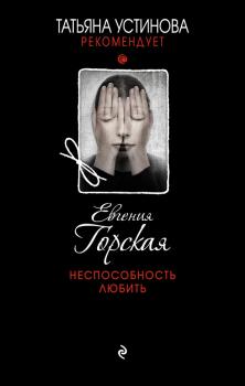 Неспособность любить - Евгения Горская Татьяна Устинова рекомендует