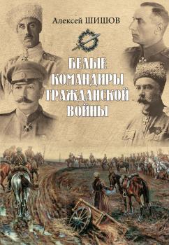 Белые командиры Гражданской войны - Алексей Шишов 
