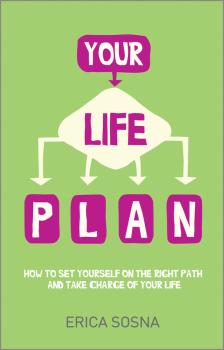 Your Life Plan. How to set yourself on the right path and take charge of your life - Erica  Sosna 