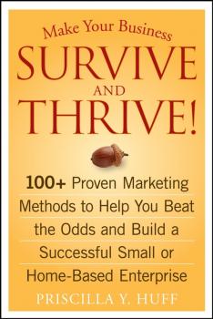 Make Your Business Survive and Thrive!. 100+ Proven Marketing Methods to Help You Beat the Odds and Build a Successful Small or Home-Based Enterprise - Priscilla Huff Y. 