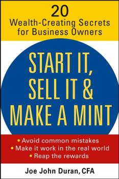 Start It, Sell It & Make a Mint. 20 Wealth-Creating Secrets for Business Owners - Joe Duran John 