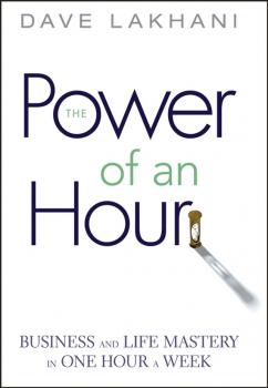 Power of An Hour. Business and Life Mastery in One Hour A Week - Dave  Lakhani 