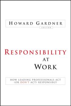 Responsibility at Work. How Leading Professionals Act (or Don't Act) Responsibly - Howard  Gardner 