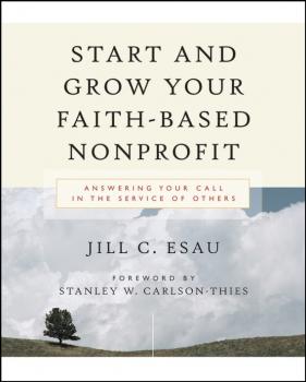 Start and Grow Your Faith-Based Nonprofit. Answering Your Call in the Service of Others - Jill  Esau 