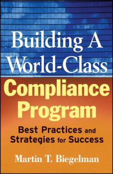 Building a World-Class Compliance Program. Best Practices and Strategies for Success - Martin Biegelman T. 