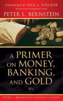 A Primer on Money, Banking, and Gold (Peter L. Bernstein's Finance Classics) - Peter L. Bernstein 