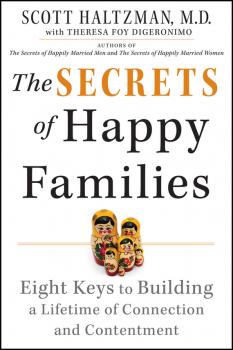 The Secrets of Happy Families. Eight Keys to Building a Lifetime of Connection and Contentment - Scott  Haltzman 