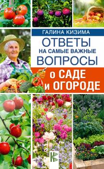 Ответы на самые важные вопросы о саде и огороде - Галина Кизима Лучшие книги о саде и огороде