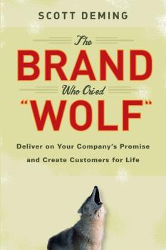 The Brand Who Cried Wolf. Deliver on Your Company's Promise and Create Customers for Life - Scott  Deming 