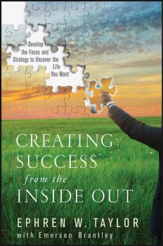 Creating Success from the Inside Out. Develop the Focus and Strategy to Uncover the Life You Want - Ephren Taylor W. 