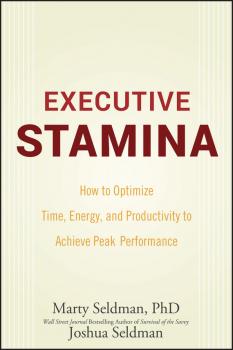 Executive Stamina. How to Optimize Time, Energy, and Productivity to Achieve Peak Performance - Marty  Seldman 