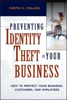 Preventing Identity Theft in Your Business. How to Protect Your Business, Customers, and Employees - Judith Collins M. 