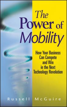 The Power of Mobility. How Your Business Can Compete and Win in the Next Technology Revolution - Russell  McGuire 